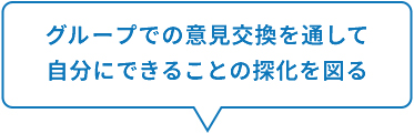 グループでの意見交換を通して自分にできることの探化を図る